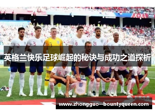 英格兰快乐足球崛起的秘诀与成功之道探析