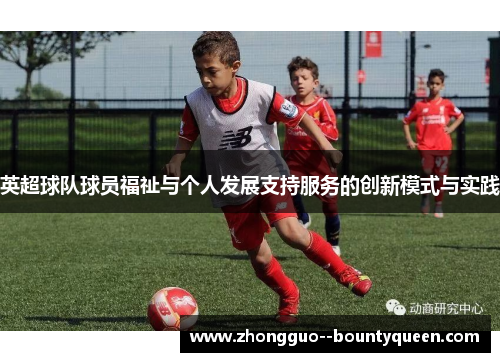 英超球队球员福祉与个人发展支持服务的创新模式与实践