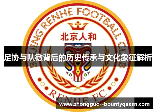 足协与队徽背后的历史传承与文化象征解析