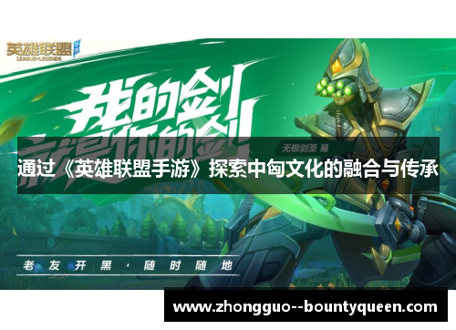 通过《英雄联盟手游》探索中匈文化的融合与传承