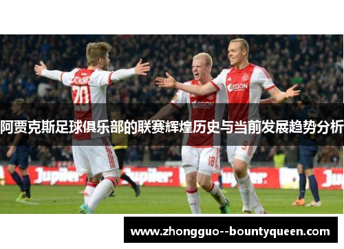 阿贾克斯足球俱乐部的联赛辉煌历史与当前发展趋势分析