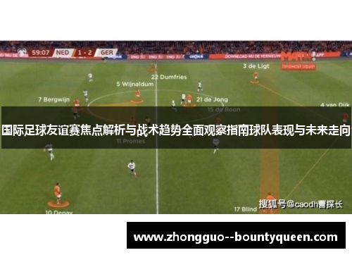 国际足球友谊赛焦点解析与战术趋势全面观察指南球队表现与未来走向
