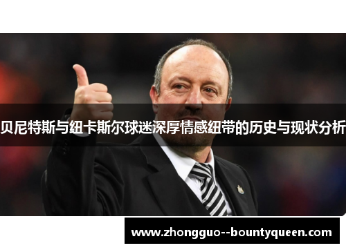 贝尼特斯与纽卡斯尔球迷深厚情感纽带的历史与现状分析