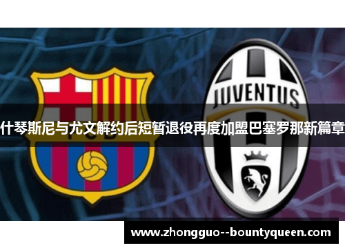 什琴斯尼与尤文解约后短暂退役再度加盟巴塞罗那新篇章