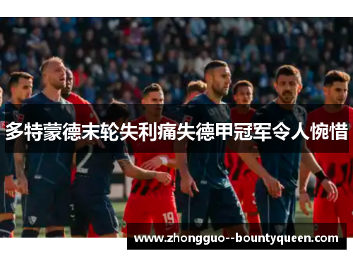 多特蒙德末轮失利痛失德甲冠军令人惋惜