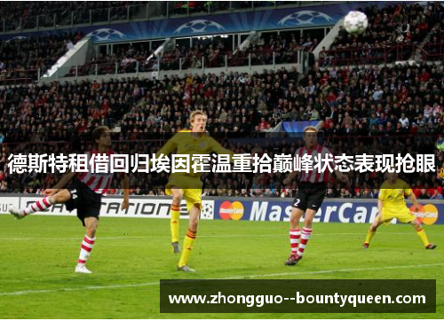 德斯特租借回归埃因霍温重拾巅峰状态表现抢眼