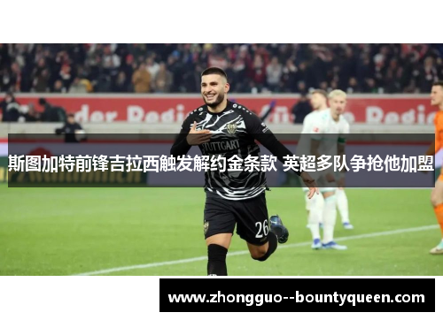 斯图加特前锋吉拉西触发解约金条款 英超多队争抢他加盟