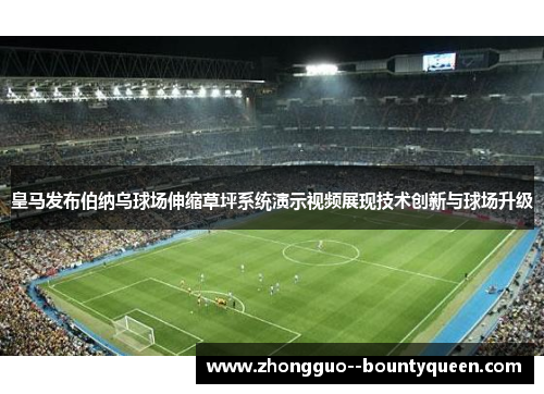 皇马发布伯纳乌球场伸缩草坪系统演示视频展现技术创新与球场升级