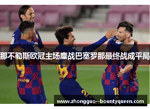 那不勒斯欧冠主场鏖战巴塞罗那最终战成平局